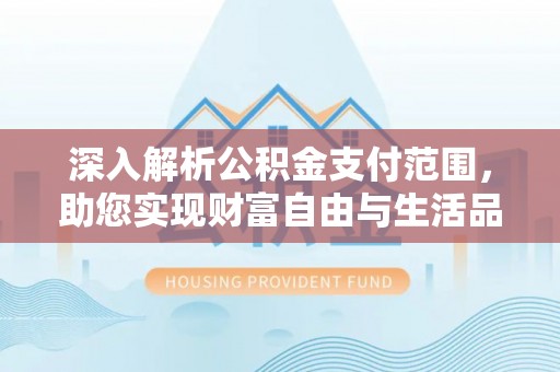 平桂深入解析公积金支付范围，助您实现财富自由与生活品质提升