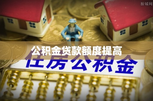 平桂公积金贷款额度提高