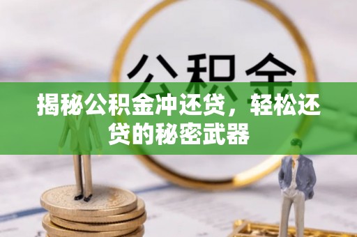 平桂揭秘公积金冲还贷，轻松还贷的秘密武器