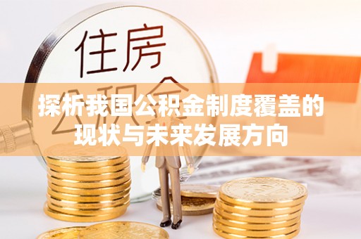 平桂探析我国公积金制度覆盖的现状与未来发展方向