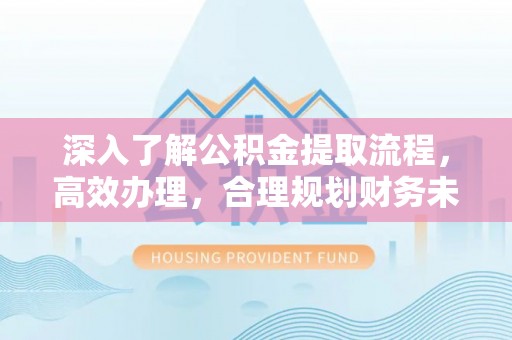 平桂深入了解公积金提取流程，高效办理，合理规划财务未来