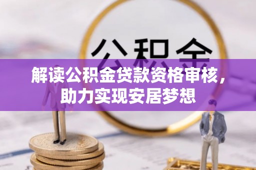 平桂解读公积金贷款资格审核，助力实现安居梦想