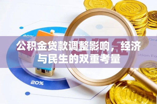 平桂公积金贷款调整影响，经济与民生的双重考量