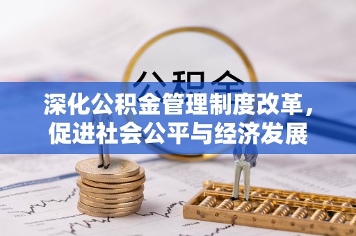 平桂深化公积金管理制度改革，促进社会公平与经济发展