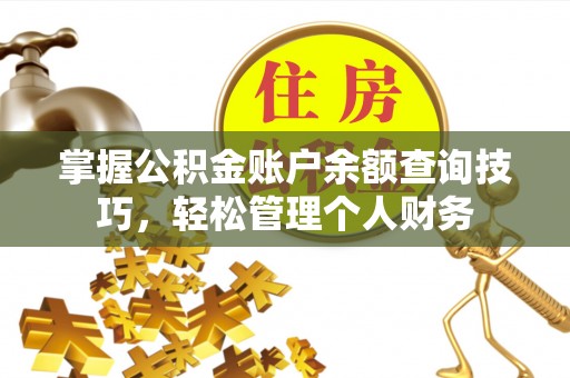 平桂掌握公积金账户余额查询技巧，轻松管理个人财务