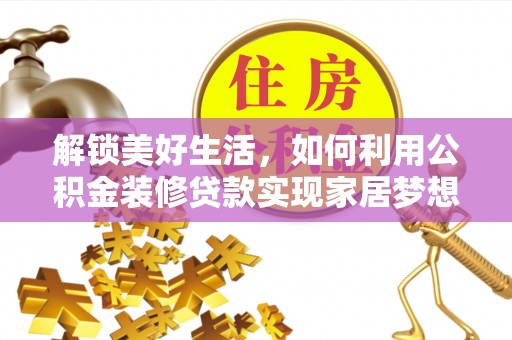 平桂解锁美好生活，如何利用公积金装修贷款实现家居梦想