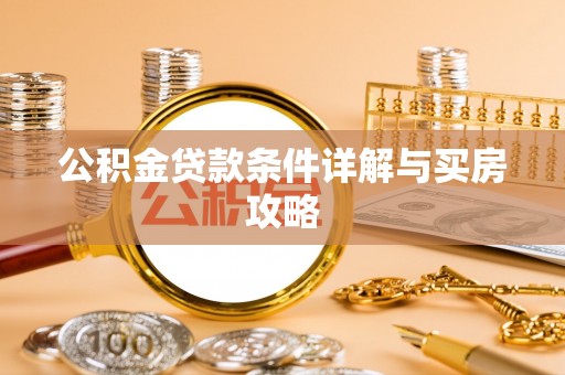 平桂公积金贷款条件详解与买房攻略