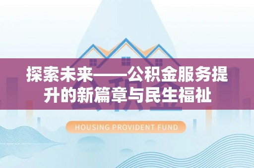 平桂探索未来——公积金服务提升的新篇章与民生福祉