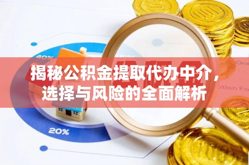 平桂揭秘公积金提取代办中介，选择与风险的全面解析