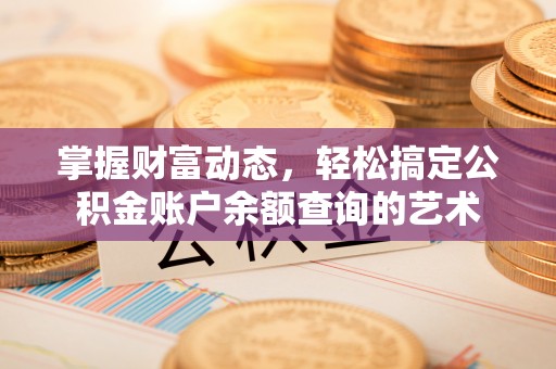 平桂掌握财富动态，轻松搞定公积金账户余额查询的艺术