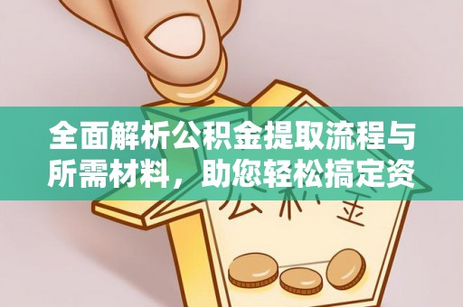 平桂全面解析公积金提取流程与所需材料，助您轻松搞定资金提取