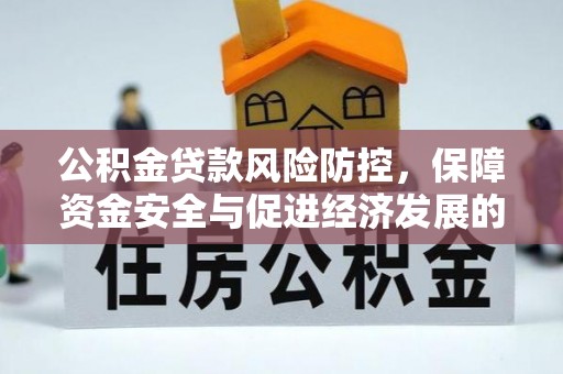 平桂公积金贷款风险防控，保障资金安全与促进经济发展的平衡之道