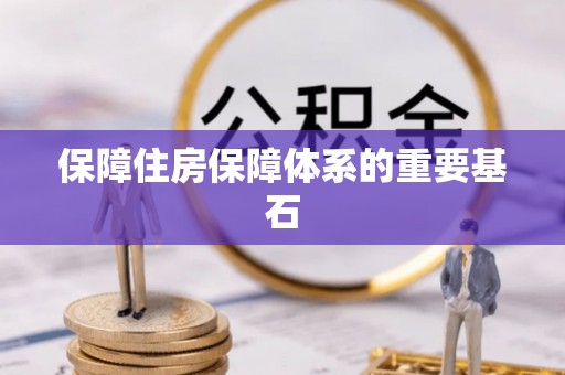 平桂保障住房保障体系的重要基石