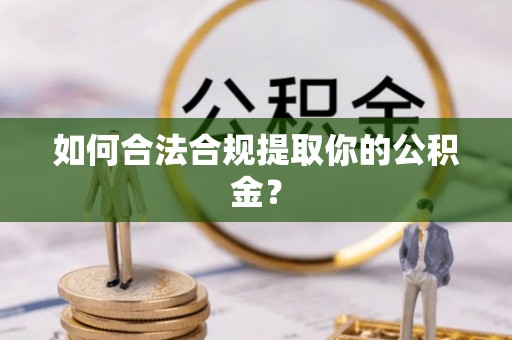 平桂如何合法合规提取你的公积金？